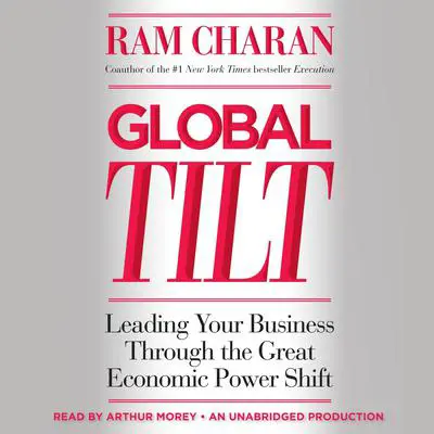 Global Tilt: Leading Your Business Through the Great Economic Power Shift Audibook, by Ram Charan