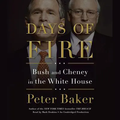 Days of Fire: Bush and Cheney in the White House Audibook, by Peter Baker
