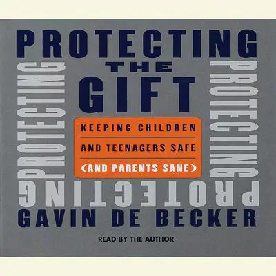 Protecting the Gift: Keeping Children and Teenagers Safe (and Parents Sane) Audibook, by Gavin de Becker