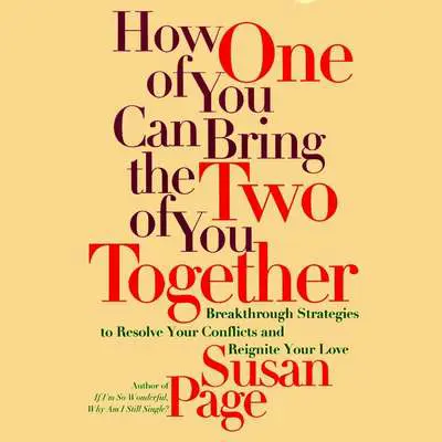 How One of You Can Bring the Two of You Together: Breakthrough Strategies to Resolve Your Conflicts and Reignite Your Love Audibook, by Susan Page