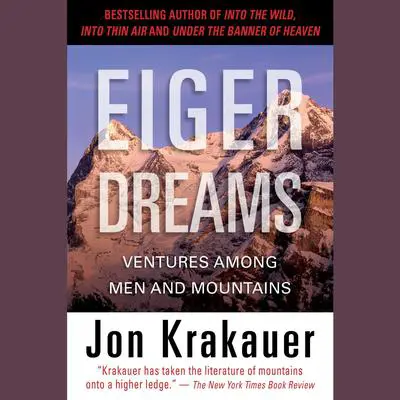 Eiger Dreams: Ventures Among Men and Mountains Audibook, by Jon Krakauer