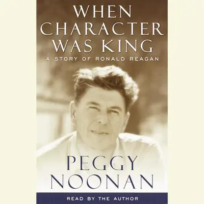 When Character Was King Audibook, by Peggy Noonan
