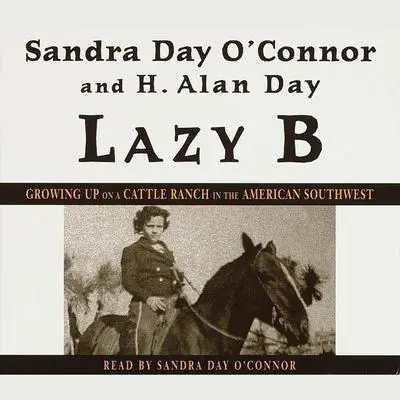 Lazy B: Growing Up on a Cattle Ranch in the American Southwest Audibook, by Sandra Day O’Connor
