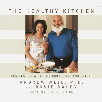 The Healthy Kitchen: Recipes for a Better Body, Life, and Spirit Audibook, by Andrew Weil