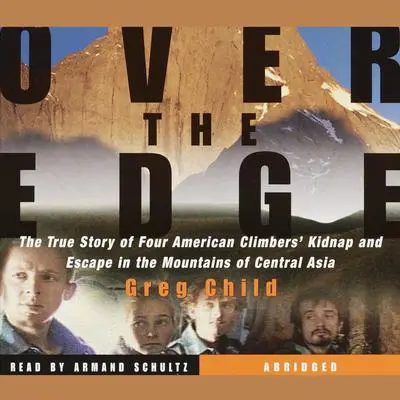 Over the Edge: The True Story of Four American Climbers' Kidnap and Escape in the Mountains of Central Asia Audibook, by Greg Child
