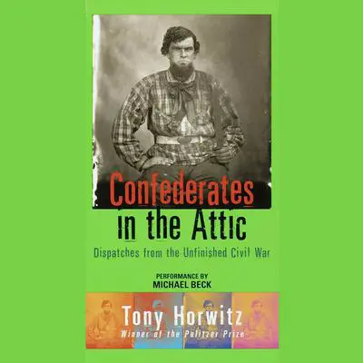 Confederates in the Attic: Dispatches from the Unfinished Civil War Audibook, by Tony Horwitz
