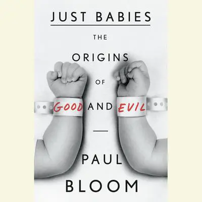 Just Babies: The Origins of Good and Evil Audibook, by Paul Bloom