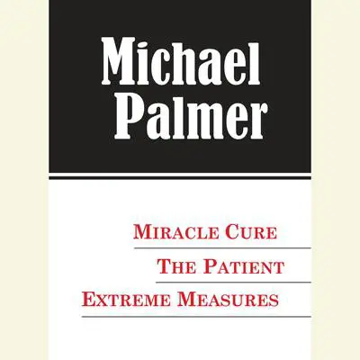 The Michael Palmer Value Collection: Miracle Cure, The Patient, Extreme Measures Audibook, by Michael Palmer