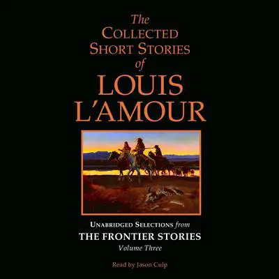 The Collected Short Stories of Louis L'Amour: Unabridged Selections from The Frontier Stories: Volume 3: The Frontier Stories Audibook, by Louis L’Amour