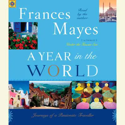 A Year in the World: Journeys of A Passionate Traveller Audibook, by Frances Mayes