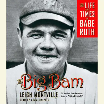 The Big Bam: The Life and Times of Babe Ruth Audibook, by Leigh Montville
