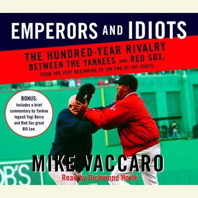 Emperors and Idiots: The Hundred Year Rivalry Between the Yankees and Red Sox, From the Very Beginning to the End of the Curse Audibook, by Mike Vaccaro