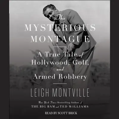 The Mysterious Montague: A True Tale of Hollywood, Golf, and Armed Robbery Audibook, by Leigh Montville