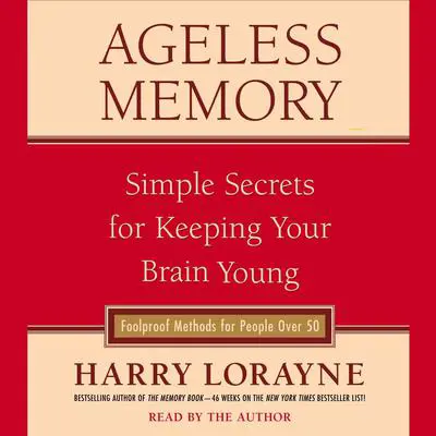 Ageless Memory: Simple Secrets for Keeping Your Brain Young--Foolproof Methods for People Over 50 Audibook, by Harry Lorayne