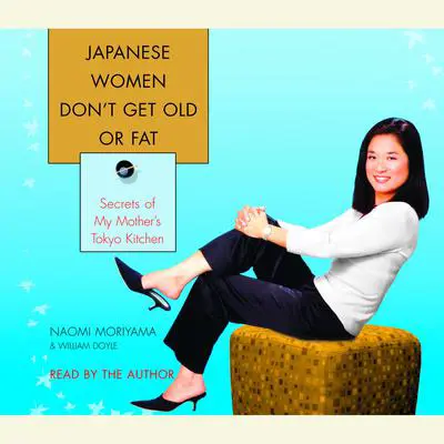 Japanese Women Don't Get Old or Fat: Secrets of My Mother's Tokyo Kitchen Audibook, by Naomi Moriyama