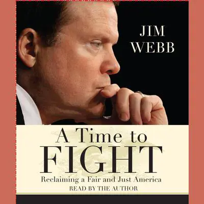 A Time to Fight: Reclaiming a Fair and Just America Audibook, by Jim Webb