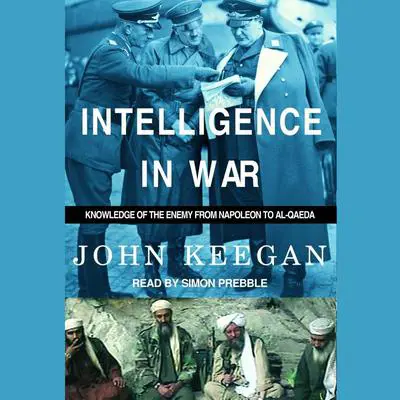 Intelligence in War: Knowledge of the Enemy from Napoleon to Al-Qaeda Audibook, by John Keegan