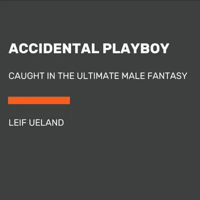 Accidental Playboy: Caught in the Ultimate Male Fantasy Audibook, by Leif Ueland