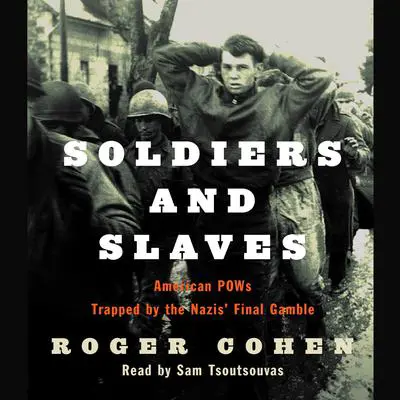 Soldiers and Slaves: American POWs Trapped by the Nazis' Final Gamble Audibook, by Roger Cohen
