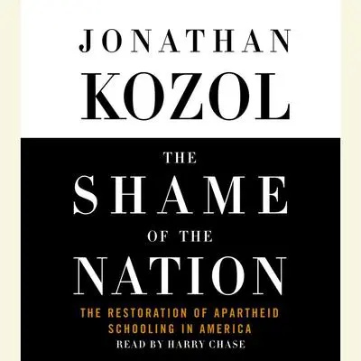 The Shame of the Nation: The Restoration of Apartheid Schooling in America Audibook, by Jonathan Kozol