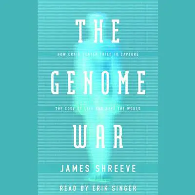 The Genome War: How Craig Venter Tried to Capture the Code of Life and Save the World Audibook, by James Shreeve