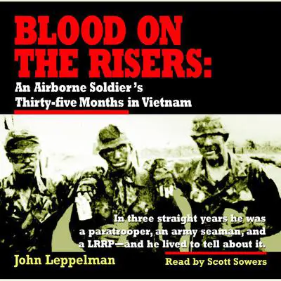 Blood on the Risers: An Airborne Soldier's Thirty-five Months in Vietnam Audibook, by John Leppelman