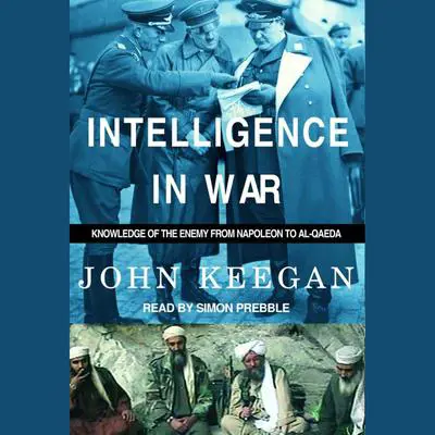 Intelligence in War: Knowledge of the Enemy From Napoleon to Al-Qaeda Audibook, by John Keegan