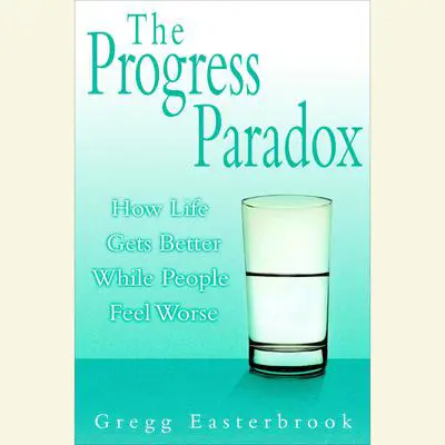 The Progress Paradox: How Life Gets Better While People Feel Worse Audibook, by Gregg Easterbrook