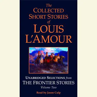 The Collected Short Stories of Louis L'Amour: Unabridged Selections from The Frontier Stories: Volume 2: What Gold Does to a Man; The Ghosts of Buckskin Run; The Drift; No Man's Mesa Audibook, by Louis L’Amour