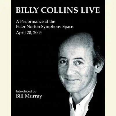 Billy Collins Live: A Performance at the Peter Norton Symphony Space April 20, 2005 Audibook, by Billy Collins