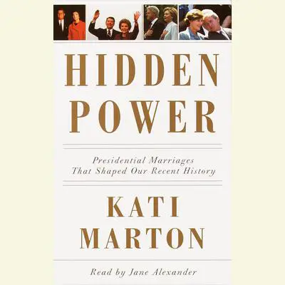 Hidden Power: Presidential Marriages That Shaped Our History Audibook, by Kati Marton
