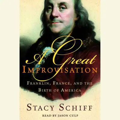 A Great Improvisation: Franklin, France, and the Birth of America Audibook, by Stacy Schiff