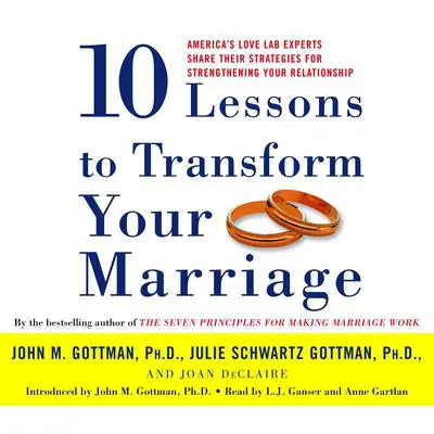 Ten Lessons to Transform Your Marriage: America's Love Lab Experts Share Their Strategies for Strengthening Your Relationship Audibook, by John M. Gottman