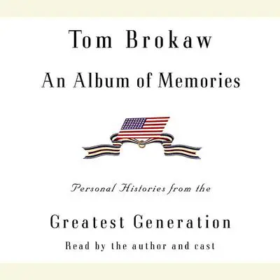 An Album of Memories: Personal Histories from the Greatest Generation Audibook, by Tom Brokaw