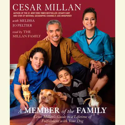 A Member of the Family: Cesar Millan's Guide to a Lifetime of Fulfillment with Your Dog Audibook, by Cesar Millan