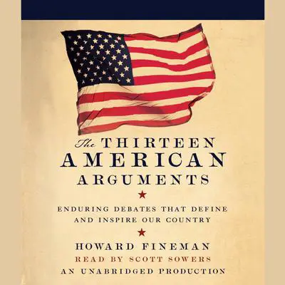 The Thirteen American Arguments: Enduring Debates That Define and Inspire Our Country Audibook, by Howard Fineman