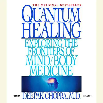 Quantum Healing: Exploring the Frontiers of Mind/Body Medicine Audibook, by Deepak Chopra