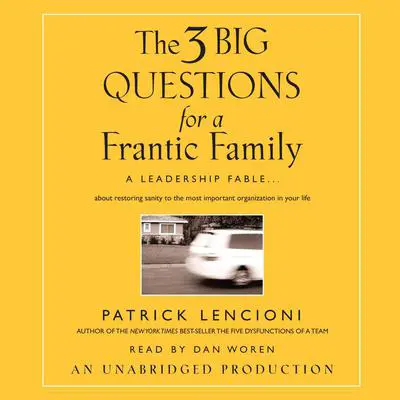 The Three Big Questions for a Frantic Family: A Leadership Fable...About Restoring Sanity To The Most Important Organization In Your Life Audibook, by Patrick Lencioni