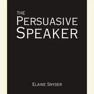 The Persuasive Speaker Audibook, by Elaine Snyder