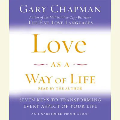 Love as a Way of Life: Seven Keys to Transforming Every Aspect of Your Life Audibook, by Gary Chapman