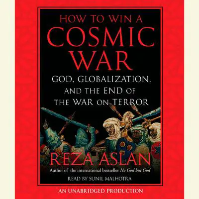 How to Win a Cosmic War: God, Globalization, and the End of the War on Terror Audibook, by Reza Aslan