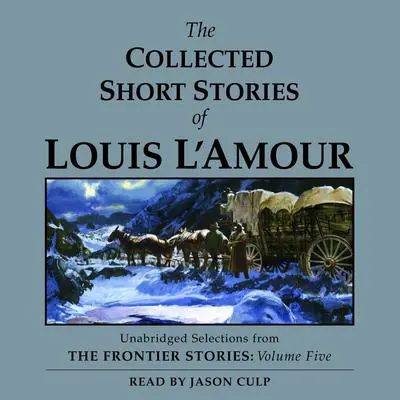 The Collected Short Stories of Louis L'Amour: Unabridged Selections From The Frontier Stories, Volume 5: The Frontier Stories Audibook, by Louis L’Amour