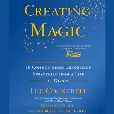 Creating Magic: 10 Common Sense Leadership Strategies from a Life at Disney Audibook, by Lee Cockerell