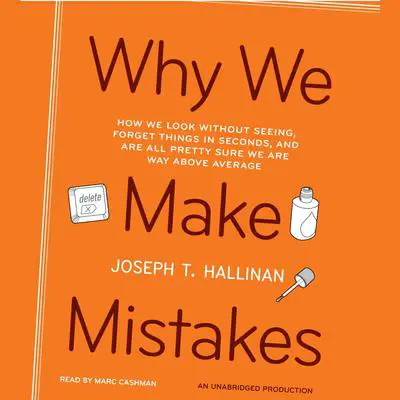 Why We Make Mistakes: How We Look Without Seeing, Forget Things in Seconds, and Are All Pretty Sure WeAre Way Above Average Audibook, by Joseph T. Hallinan