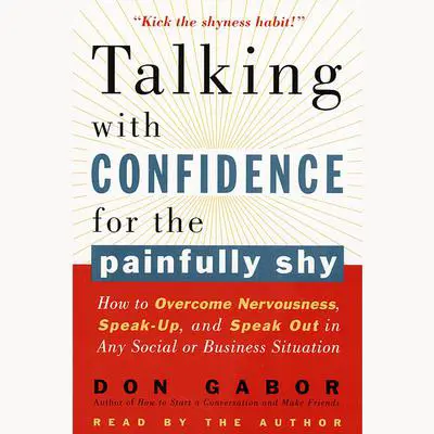 Talking with Confidence for the Painfully Shy: How to Overcome Nervousness, Speak-Up, and Speak Out in Any Social or Business Situation Audibook, by Don Gabor