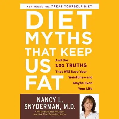Diet Myths that Keep Us Fat: And the 101 Truths That Will Save Your Waistline--and Maybe Even Your Life Audibook, by Nancy L. Snyderman