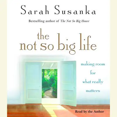 The Not So Big Life: Making Room for What Really Matters Audibook, by Sarah Susanka