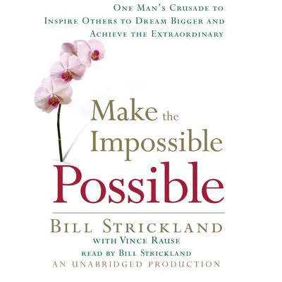 Make the Impossible Possible: One Man's Crusade to Inspire Others to Dream Bigger and Achieve the Extraordinary Audibook, by Bill Strickland
