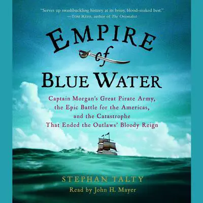 Empire of Blue Water: Captain Morgan's Great Pirate Army, the Epic Battle for the Americas, and the Catastrophe That Ended the Outlaws' Bloody Reign Audibook, by Stephan Talty