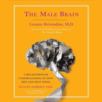 The Male Brain: A Breakthrough Understanding of How Men and Boys Think Audibook, by Louann Brizendine